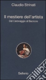 Il mestiere dell'artista. Dal Caravaggio al Baciccio libro