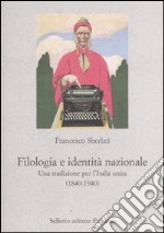 Filologia e identità nazionale. Una tradizione per l'Italia unita (1840-1940) libro