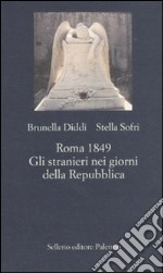 Roma 1849. Gli stranieri nei giorni della Repubblica libro