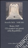 Roma 1849. Gli stranieri nei giorni della Repubblica libro