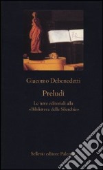 Preludi. Le note editoriali alla «Biblioteca delle Silerchie» libro