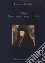 Adagia di guerra, pace, saggezza e follia libro