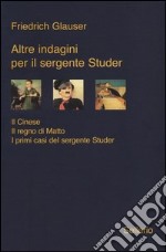 Altre indagini per il sergente Studer: Il cinese-Il regno di Matto-I primi casi del sergente Studer libro