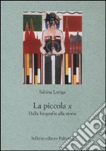 La piccola x. Dalla biografia alla storia libro