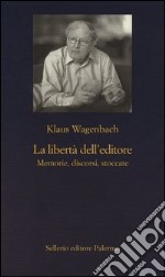 La libertà dell'editore. Memorie, discorsi, stoccate libro