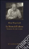 La libertà dell'editore. Memorie, discorsi, stoccate libro di Wagenbach Klaus