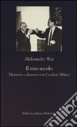 Il mio secolo. Memorie e discorsi con Czeslaw Milosz