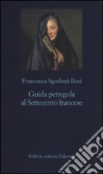 Guida pettegola al Settecento francese libro