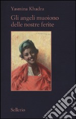 Gli angeli muoiono delle nostre ferite libro