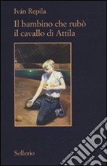 Il bambino che rubò il cavallo di Attila libro