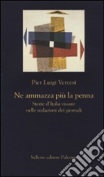 Ne ammazza più la penna. Storie d'Italia vissute nelle redazioni dei giornali libro