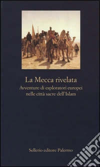 La Mecca rivelata. Avventure di esploratori europei nelle citta sacre dell'Islam