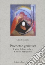 Prometeo genetista. Profitti delle tecniche e metafore della scienza libro