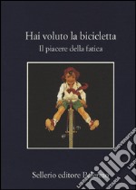 Hai voluto la bicicletta. Il piacere della fatica libro