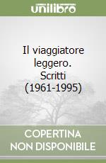 Il viaggiatore leggero. Scritti (1961-1995) libro