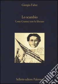 Lo scambio. Come Gramsci non fu liberato