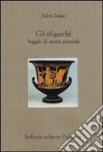 Gli oligarchi. Saggio di storia parziale libro