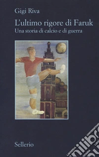 L'ultimo rigore di Faruk. Una storia di calcio e di guerra