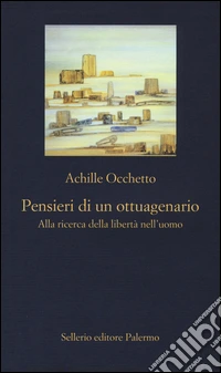 Pensieri di un ottuagenario. Alla ricerca della libertà nell'uomo