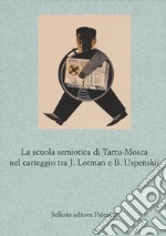 La scuola semiotica di Tartu-Mosca nel carteggio tra J. Lotman e B. Uspenskij libro