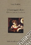 Il Caravaggio rubato. Mito e cronaca di un furto libro di Scarlini Luca