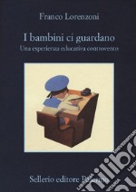 I bambini ci guardano. Una esperienza educativa controvento libro