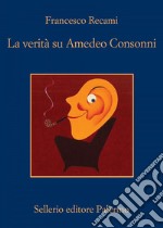 La verità su Amedeo Consonni libro