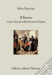 Il barone. Corso Donati nella Firenze di Dante libro