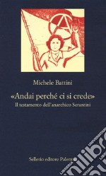 «Andai perché ci si crede». Il testamento dell'anarchico Serantini libro