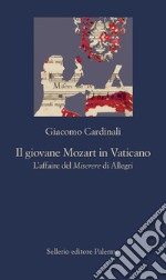 Il giovane Mozart in Vaticano. L'affaire del Miserere di Allegri libro