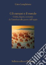 Gli europei e il mondo. Civiltà, imperi, economie da Tamerlano alle guerre dell'oppio libro