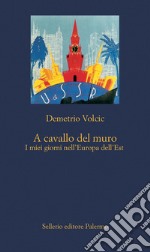 A cavallo del muro. I miei giorni nell'Europa dell'Est libro