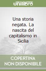 Una storia negata. La nascita del capitalismo in Sicilia libro