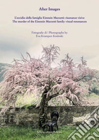 After images. L'eccidio della famiglia Einstein Mazzetti: risonanze visive. Ediz. italiana e inglese libro