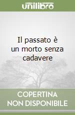 Il passato è un morto senza cadavere libro