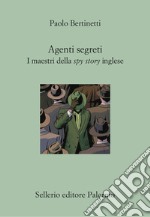 Agenti segreti. I maestri della spy story inglese libro