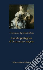 Guida pettegola al settecento inglese libro