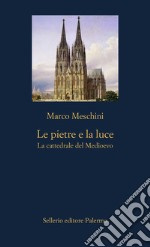 Le pietre e la luce. La cattedrale del Medioevo libro