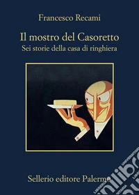 Il mostro del Casoretto-Sei storie della casa di ringhiera libro