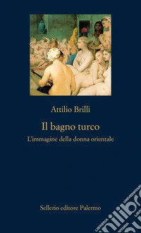 Il bagno turco. L'immagine della donna orientale. Ediz. illustrata libro