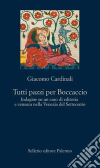 Tutti pazzi per Boccaccio. Indagine su un caso di editoria e censura nella Venezia del Settecento libro