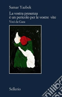 La vostra presenza è un pericolo per le vostre vite. Voci da Gaza libro