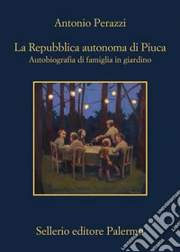 La Repubblica autonoma di Piuca. Autobiografia di una famiglia in giardino