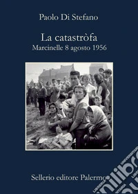 La catastròfa. Marcinelle, 8 agosto 1956. Nuova ediz. libro