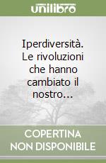 Iperdiversità. Le rivoluzioni che hanno cambiato il nostro... libro