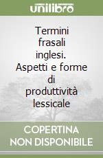 Termini frasali inglesi. Aspetti e forme di produttività lessicale