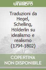 Traduzioni da Hegel, Schelling, Hölderlin su idealismo e realismo (1794-1802)