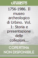 1756-1986. Il museo archeologico di Urbino. Vol. 1: Storia e presentazione delle collezioni Fabretti e Stoppani libro