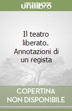 Il teatro liberato. Annotazioni di un regista