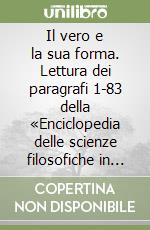 Il vero e la sua forma. Lettura dei paragrafi 1-83 della «Enciclopedia delle scienze filosofiche in compendio» di G. W. F. Hegel libro